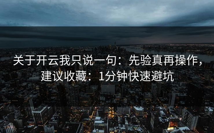 关于开云我只说一句：先验真再操作，建议收藏：1分钟快速避坑
