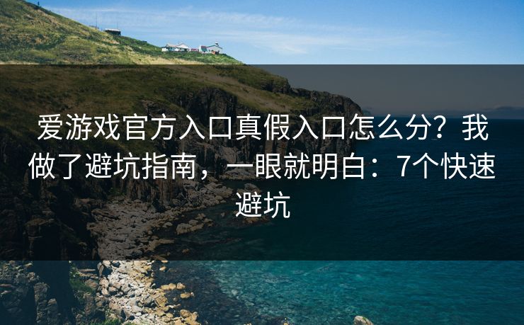 爱游戏官方入口真假入口怎么分?我做了避坑指南,一眼就明白:7个快速避坑 爱游戏官方入口真假入口怎么分?我做了避坑指南,一眼就明白:7个快速避坑