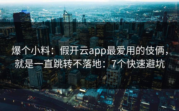 爆个小料:假开云app最爱用的伎俩,就是一直跳转不落地:7个快速避坑 爆个小料:假开云app最爱用的伎俩,就是一直跳转不落地:7个快速避坑