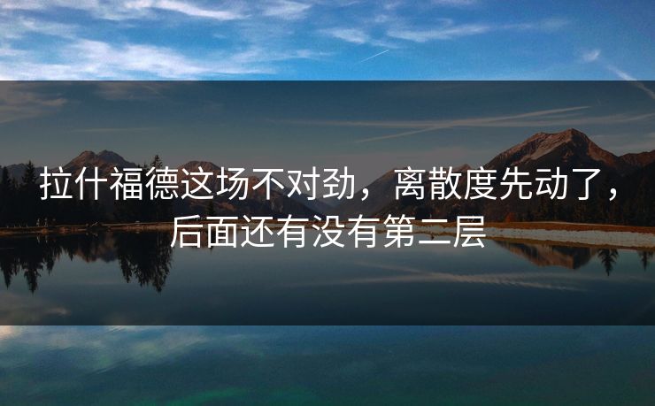 拉什福德这场不对劲,离散度先动了,后面还有没有第二层 拉什福德这场不对劲,离散度先动了,后面还有没有第二层